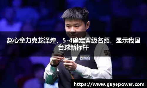 赵心童力克龙泽煌，5-4确定晋级名额，显示我国台球新标杆